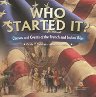 Who_Started_It__Causes_and_Events_of_the_French_and_Indian_War_Grade_7_Children_s_American_History
