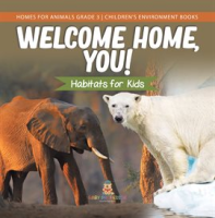 Welcome_Home__You__Habitats_for_Kids_Homes_for_Animals_Grade_3_Children_s_Environment_Books