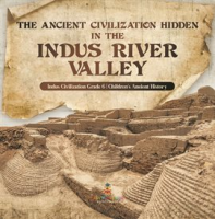 The_Ancient_Civilization_Hidden_in_the_Indus_River_Valley_Indus_Civilization_Grade_6_Children_s