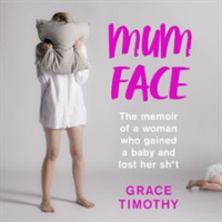 Mum_Face__The_Memoir_of_a_Woman_who_Gained_a_Baby_and_Lost_Her_Sh_t