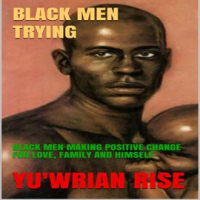 Black_Men_Trying__Black_Men_Making_Postive_Change_for_Love__Family_and_Himself