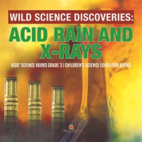Wild_Science_Discoveries___Acid_Rain_and_X-Rays__Kids__Science_Books_Grade_3__Children_s_Science