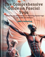 The_Comprehensive_Guide_on_Fascial_Yoga__Unlocking_Your_Body_s_Potential__Mastering_Fascial_Yoga_for