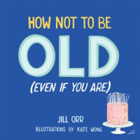 How_Not_to_Be_Old__Even_If_You_Are_