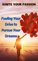 Ignite_Your_Passion__Fueling_Your_Drive_to_Pursue_Your_Dreams