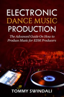 Electronic_Dance_Music_Production__The_Advanced_Guide_On_How_to_Produce_Music_for_EDM_Producers