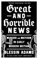 Great_and_Horrible_News__Murder_and_Mayhem_in_Early_Modern_Britain