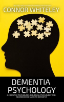 Dementia_Psychology__A_Cognitive_Psychology__Biological_Psychology_and_Neuroscience_Guide_to_Dementi