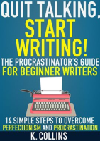 Quit_Talking__Start_Writing__The_Procrastinator_s_Guide_for_Beginner_Writers__14_Simple_Steps_to